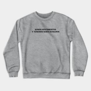 Somos sentimientos y tenemos seres humanos. black Crewneck Sweatshirt